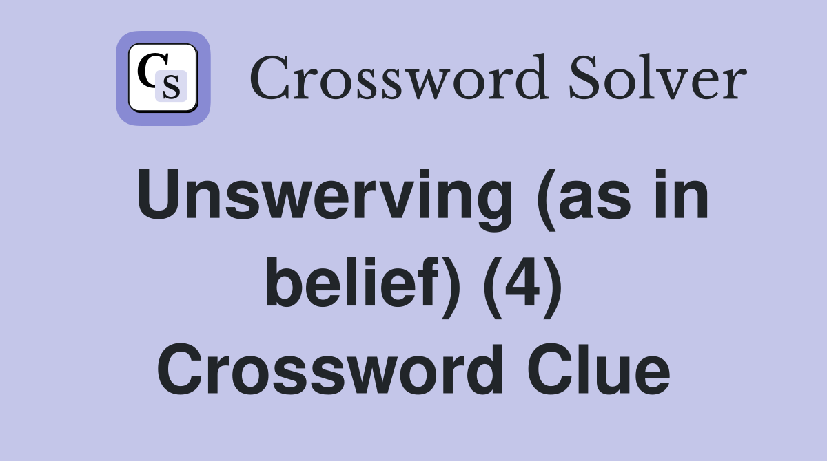 Unswerving (as in belief) (4) Crossword Clue