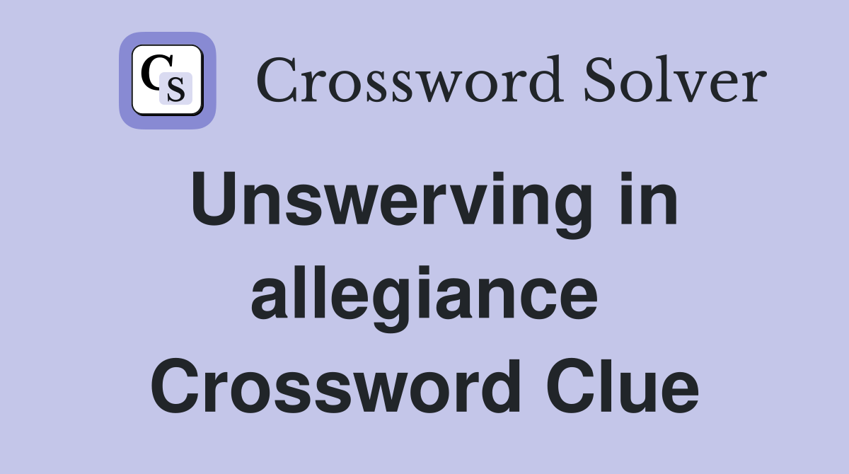 Unswerving in allegiance Crossword Clue