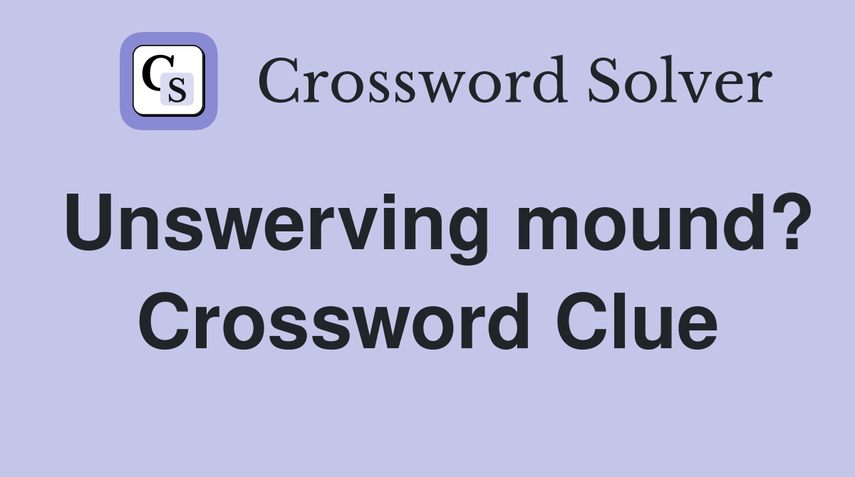 Unswerving mound? Crossword Clue