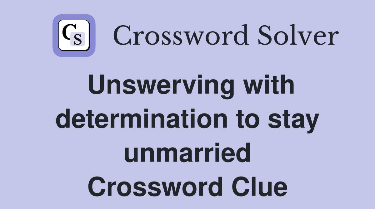 Unswerving with determination to stay unmarried Crossword Clue
