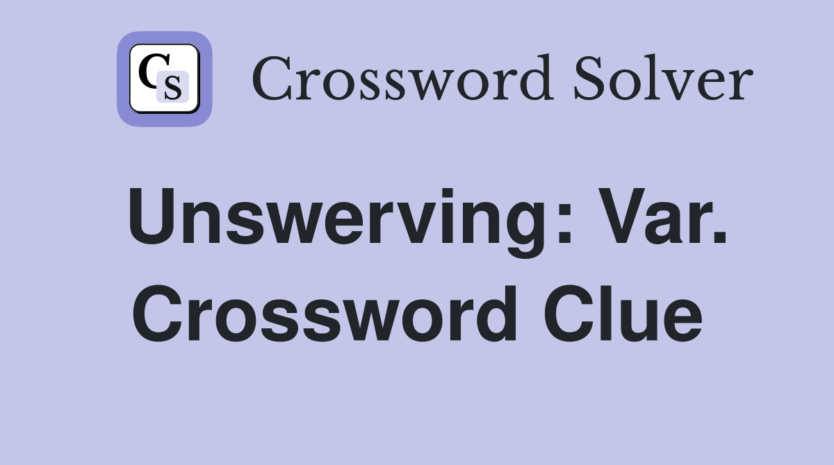 Unswerving: Var. Crossword Clue