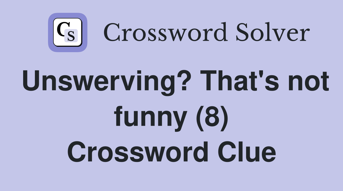 Unswerving? That's not funny (8) Crossword Clue