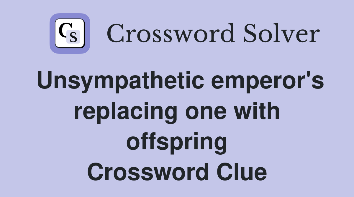 Unsympathetic emperor's replacing one with offspring Crossword Clue