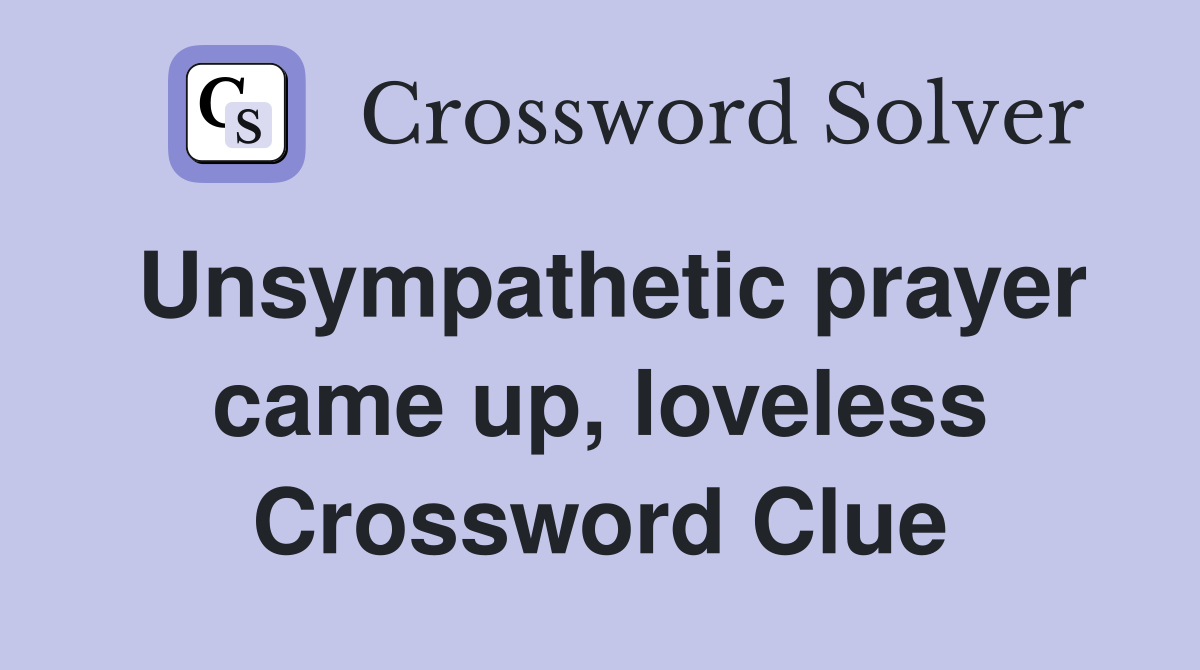 Unsympathetic prayer came up, loveless Crossword Clue