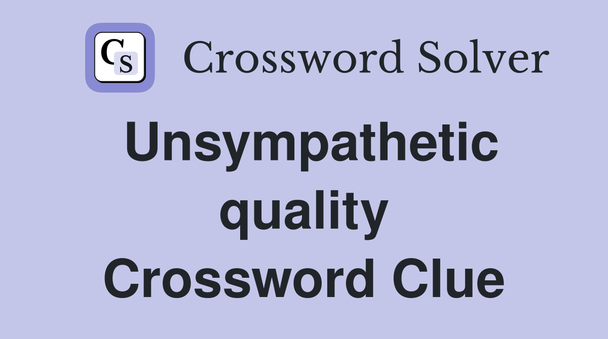Unsympathetic quality Crossword Clue