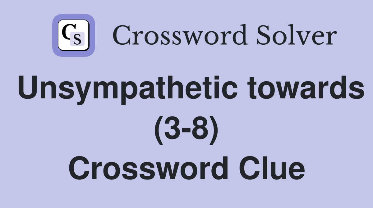 Unsympathetic towards (3-8) Crossword Clue