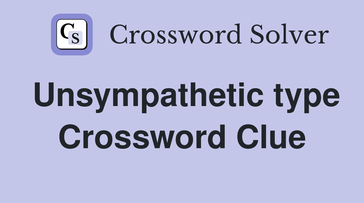 Unsympathetic type Crossword Clue