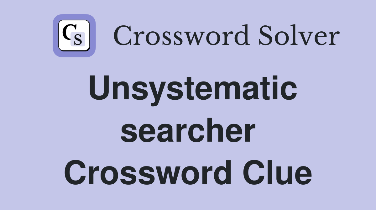 Unsystematic searcher Crossword Clue