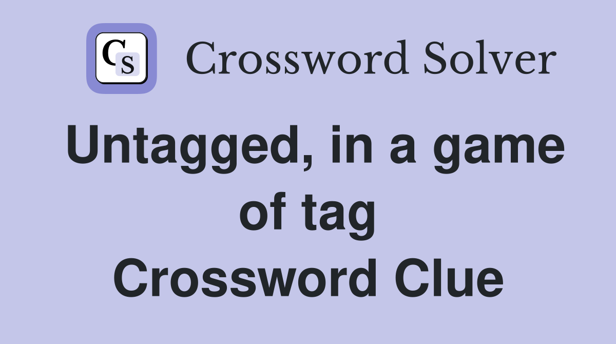 Untagged, in a game of tag Crossword Clue