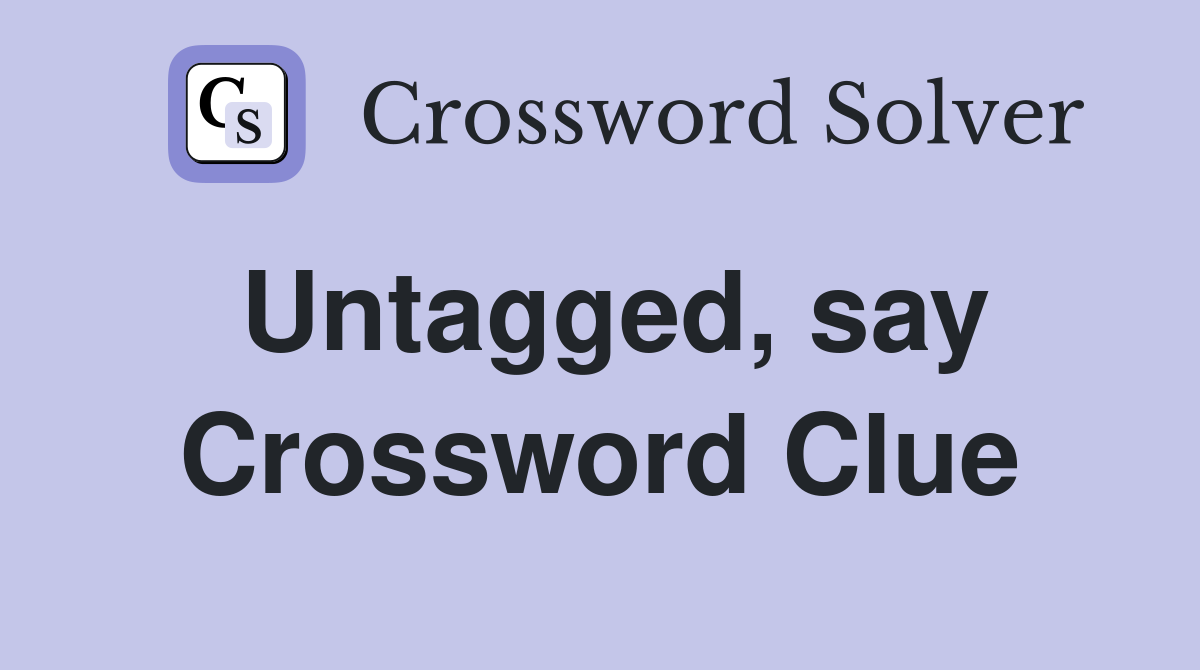 Untagged, say Crossword Clue