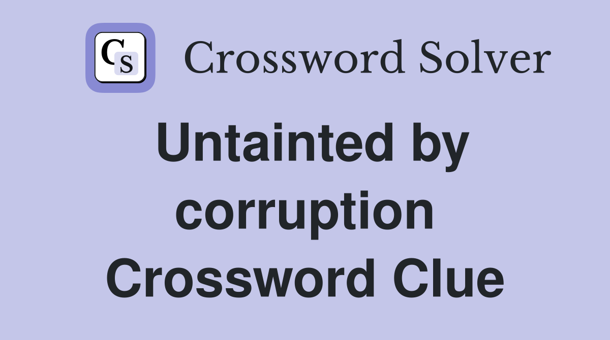 Untainted by corruption Crossword Clue