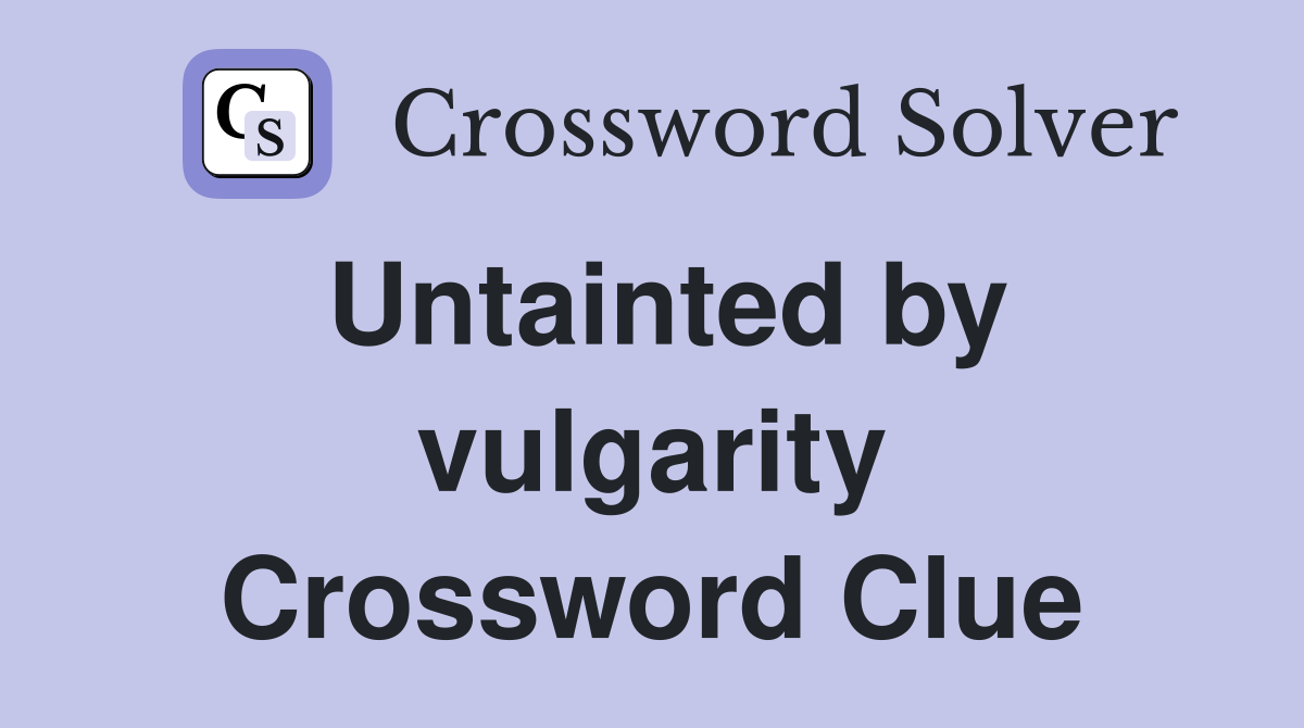 Untainted by vulgarity Crossword Clue