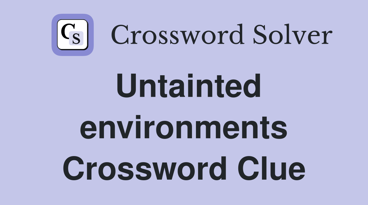 Untainted environments Crossword Clue