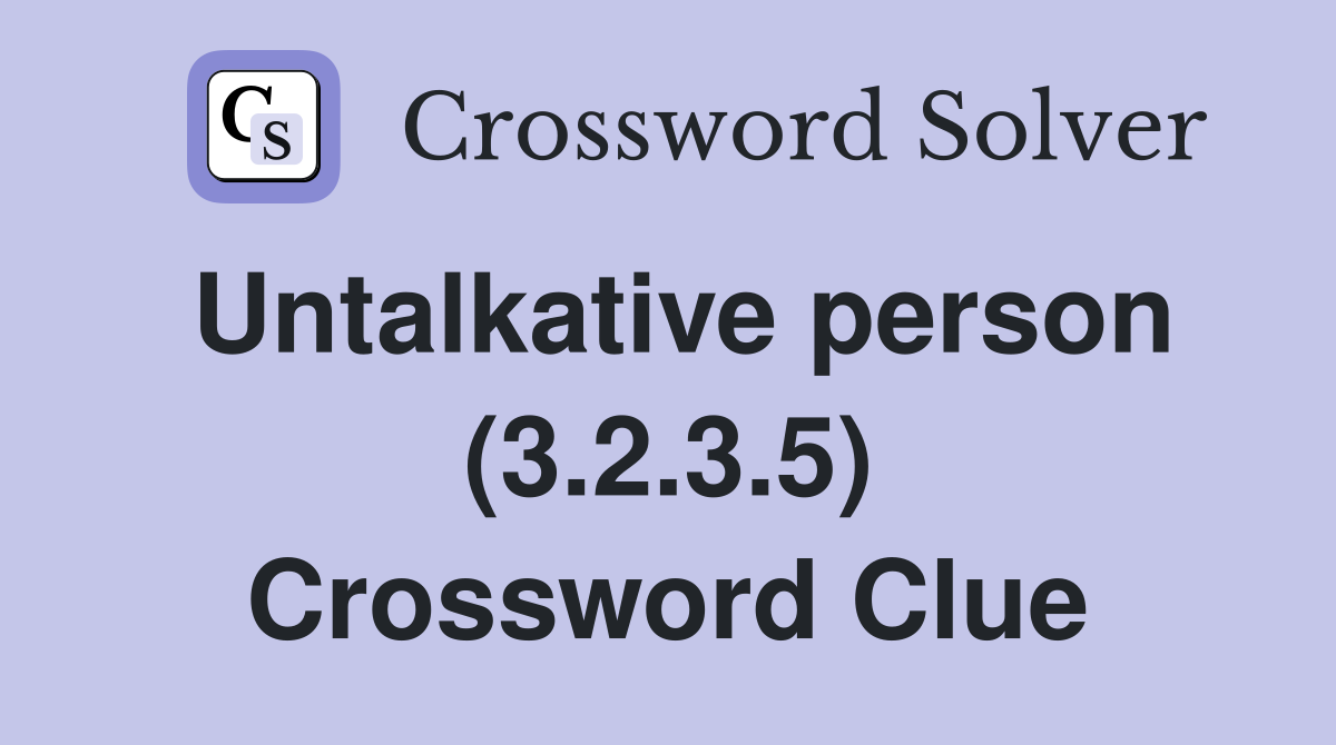 Untalkative person (3.2.3.5) Crossword Clue