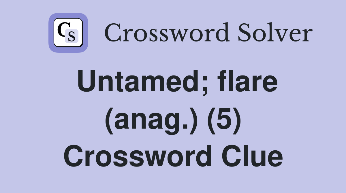 Untamed; flare (anag.) (5) Crossword Clue