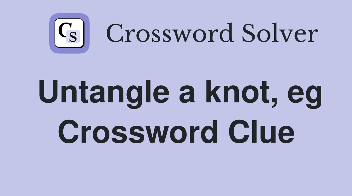 Untangle a knot, eg Crossword Clue