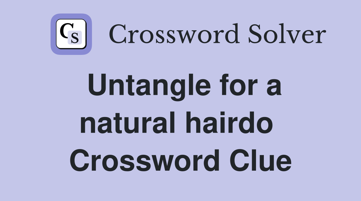 Untangle for a natural hairdo  Crossword Clue