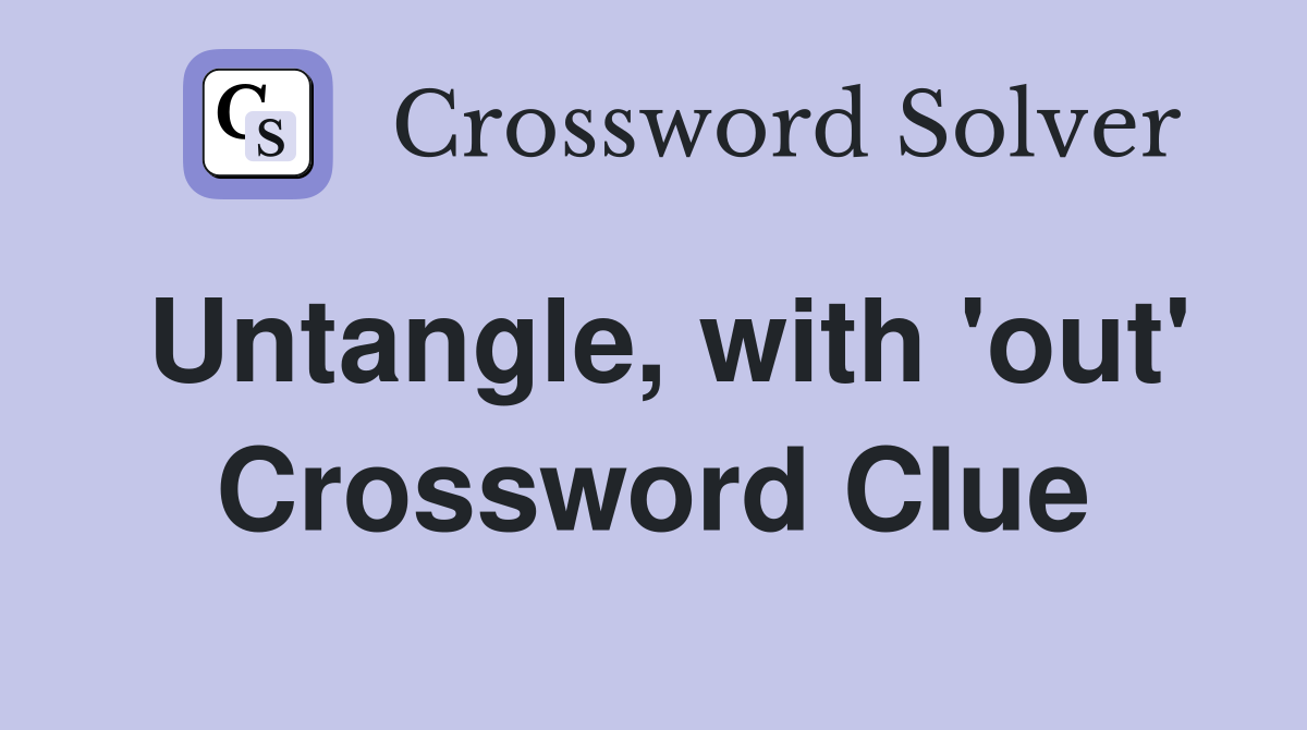 Untangle, with 'out' Crossword Clue