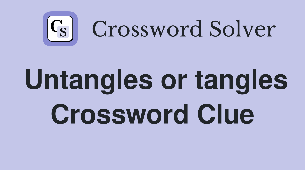 Untangles or tangles Crossword Clue