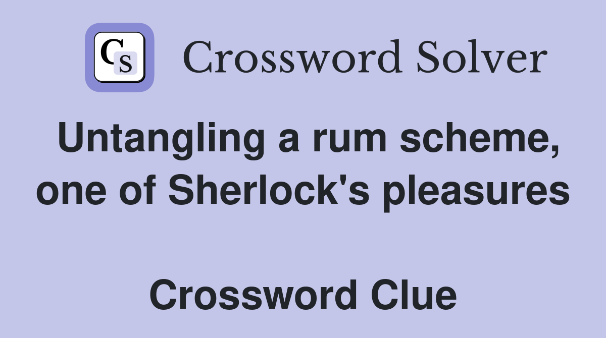 Untangling a rum scheme, one of Sherlock's pleasures  Crossword Clue
