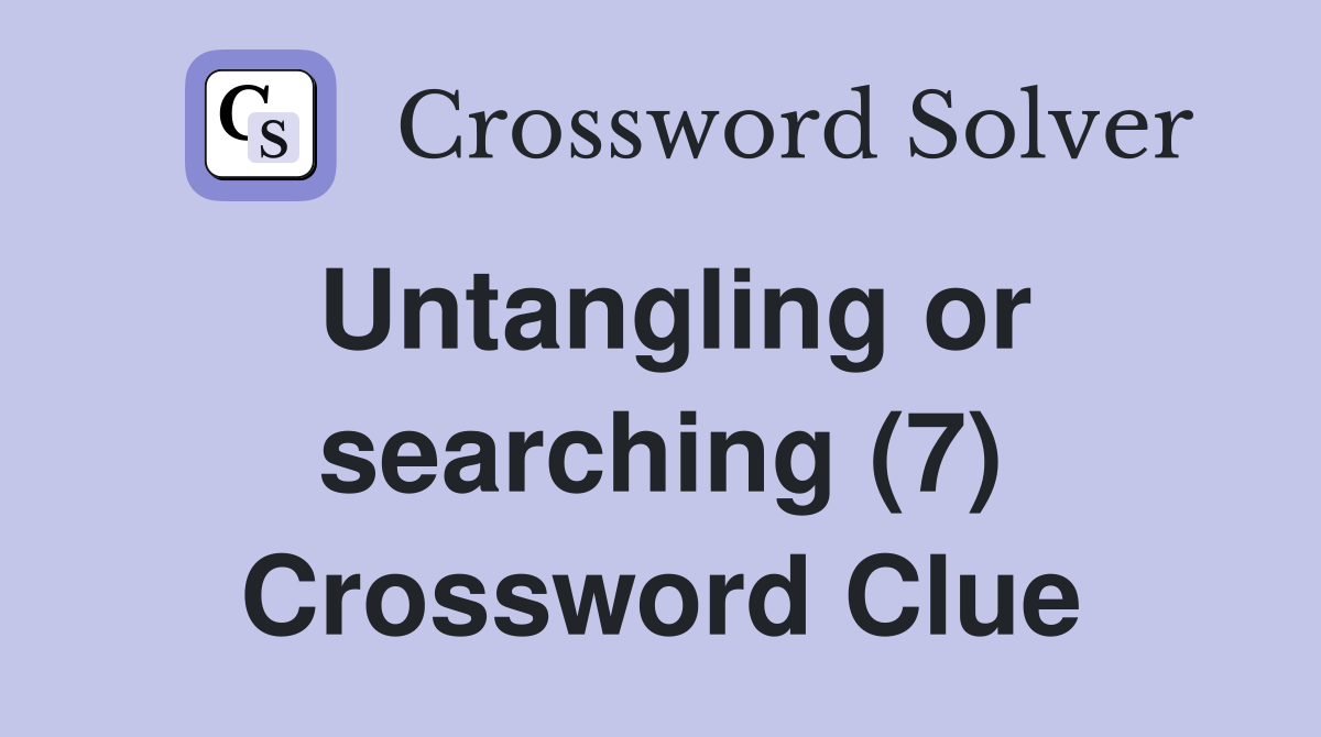 Untangling or searching (7) Crossword Clue