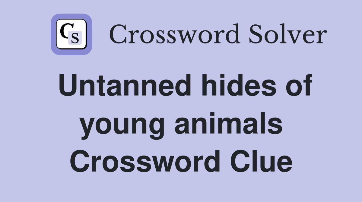 Untanned hides of young animals Crossword Clue
