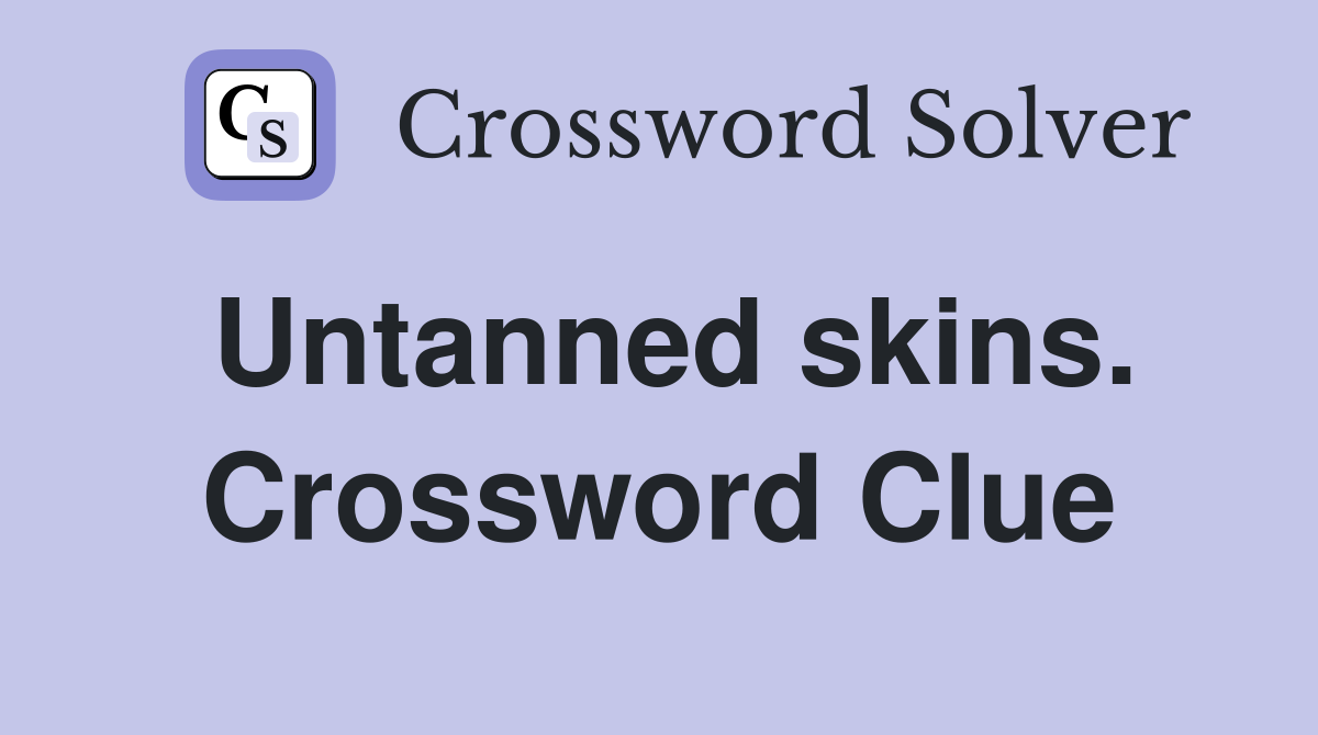 Untanned skins. Crossword Clue