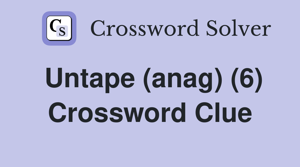 Untape (anag) (6) Crossword Clue