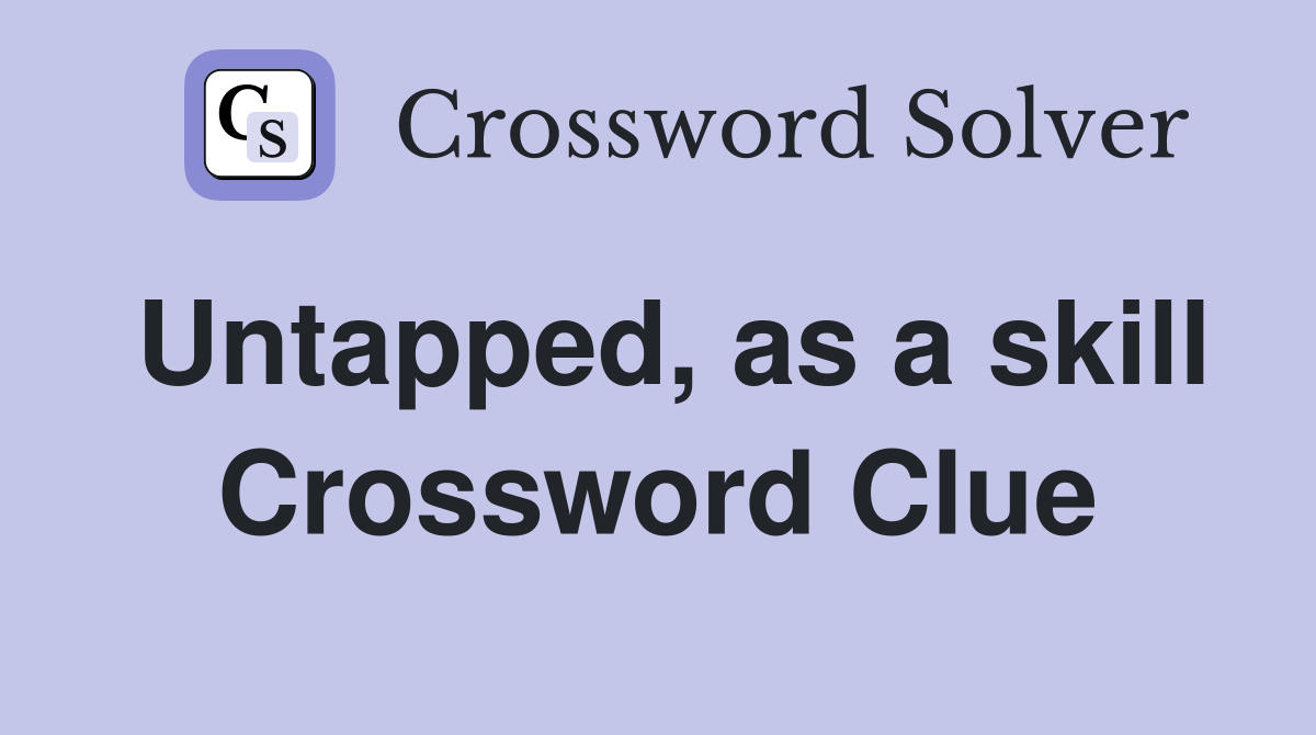 Untapped, as a skill Crossword Clue
