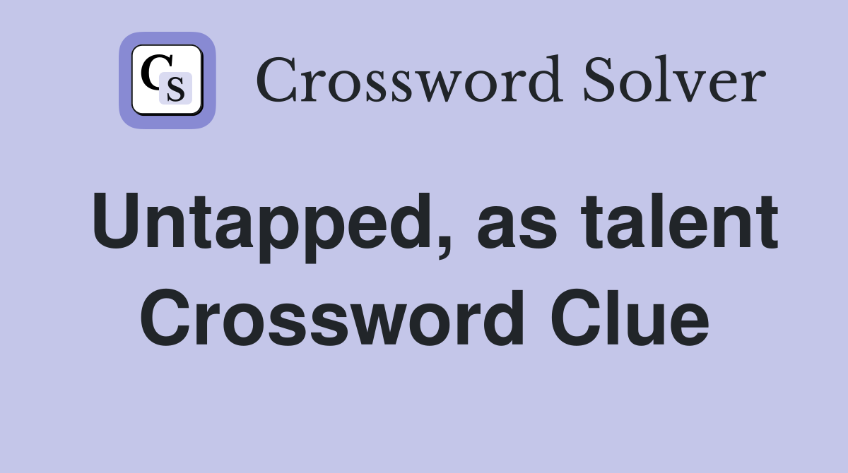 Untapped, as talent Crossword Clue