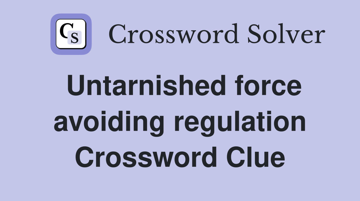 Untarnished force avoiding regulation Crossword Clue