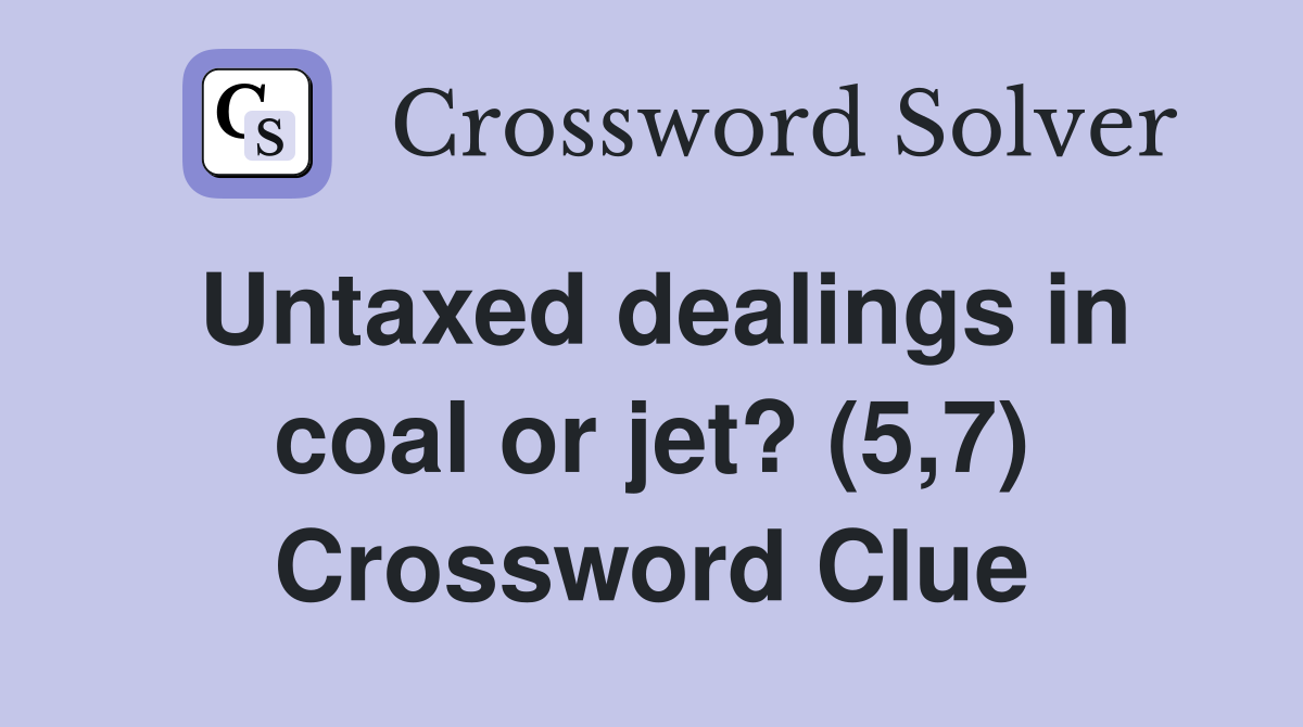 Untaxed dealings in coal or jet? (5,7) Crossword Clue