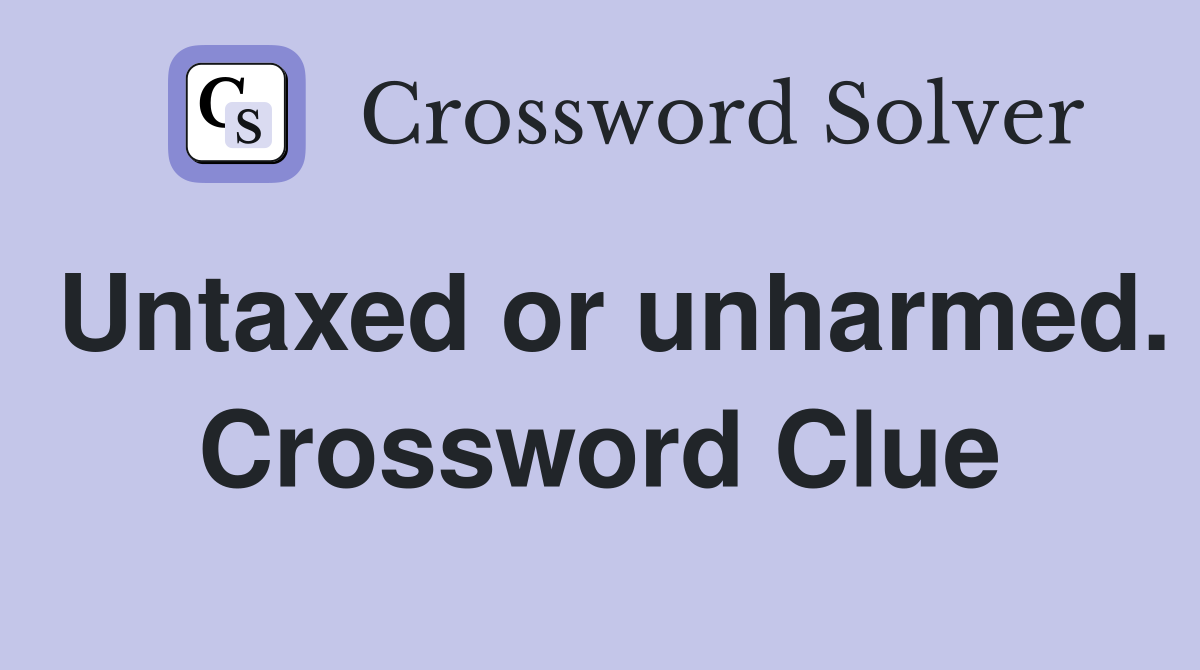 Untaxed or unharmed. Crossword Clue