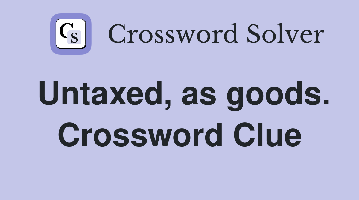 Untaxed, as goods. Crossword Clue