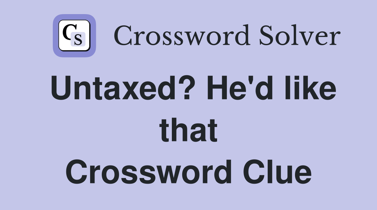 Untaxed? He'd like that Crossword Clue