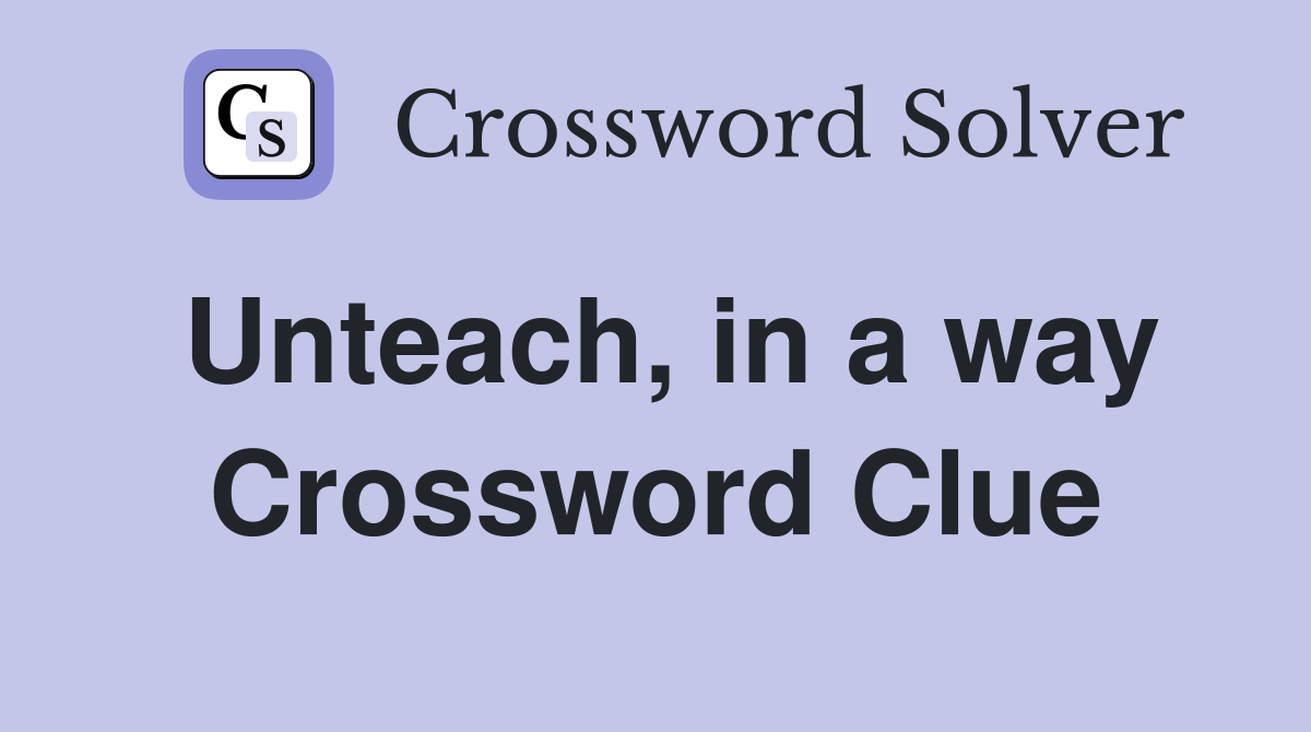 Unteach, in a way Crossword Clue