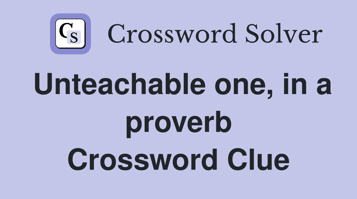 Unteachable one, in a proverb Crossword Clue