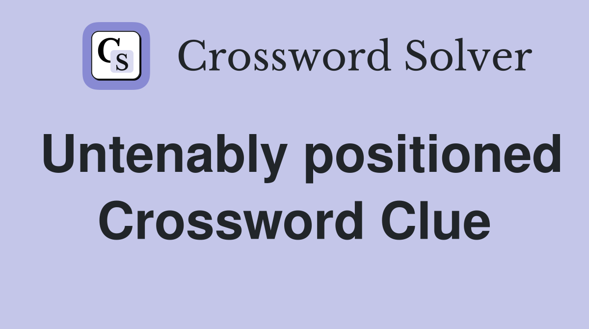 Untenably positioned Crossword Clue