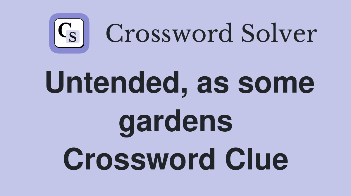 Untended, as some gardens Crossword Clue