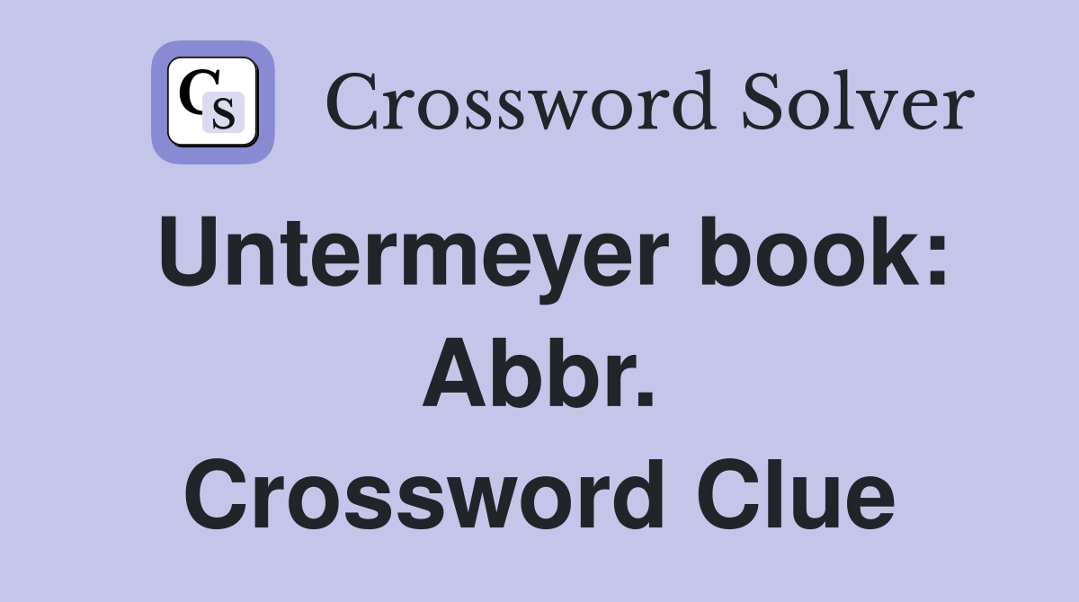 Untermeyer book: Abbr. Crossword Clue