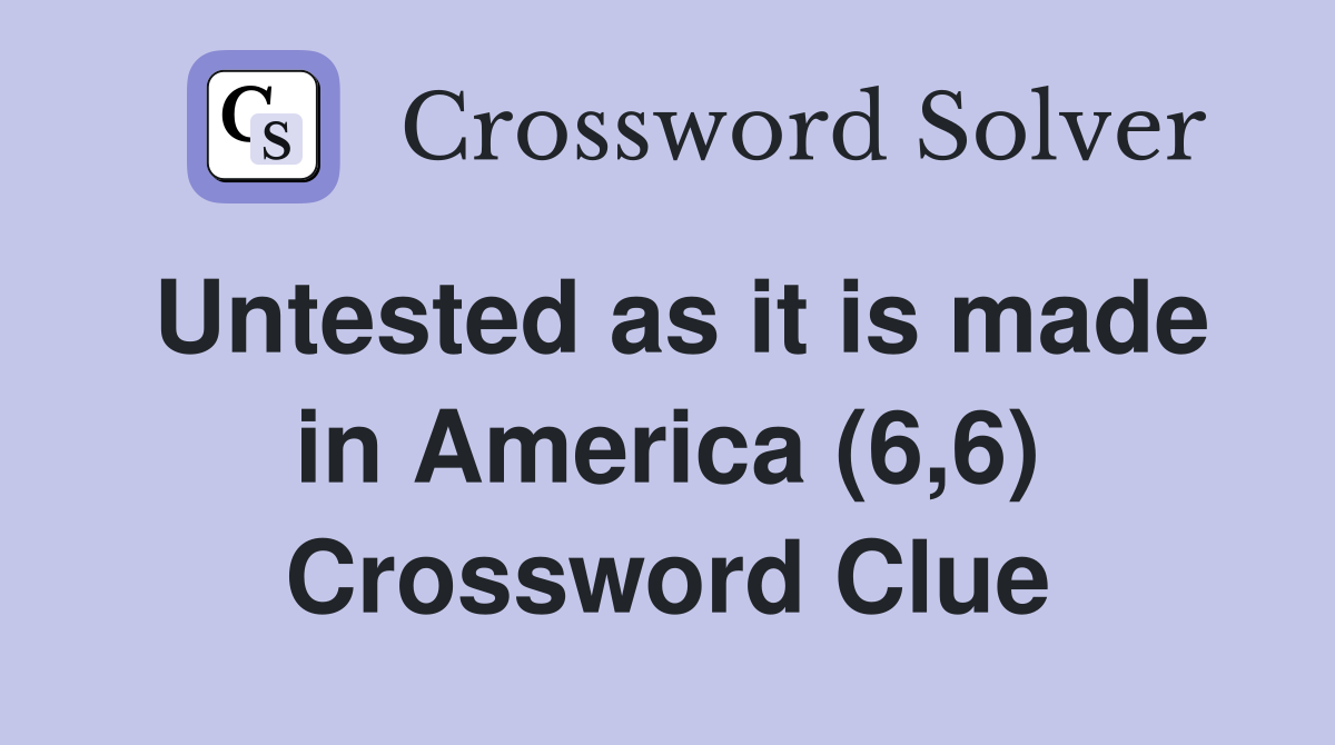 Untested as it is made in America (6,6) Crossword Clue