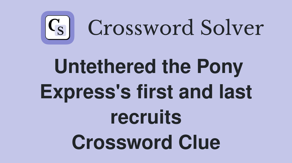 Untethered the Pony Express's first and last recruits Crossword Clue