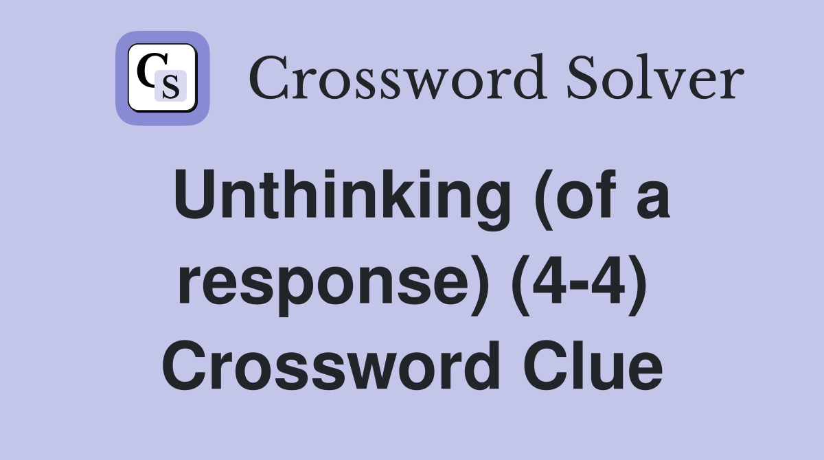 Unthinking (of a response) (4-4) Crossword Clue