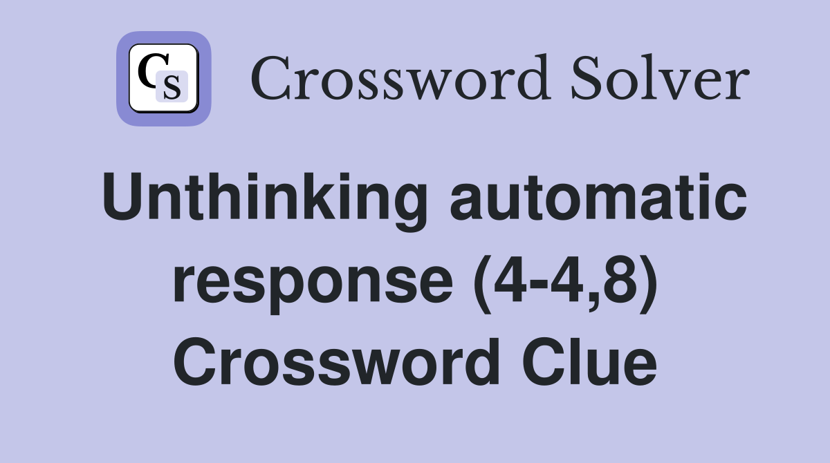 Unthinking automatic response (4-4,8) Crossword Clue