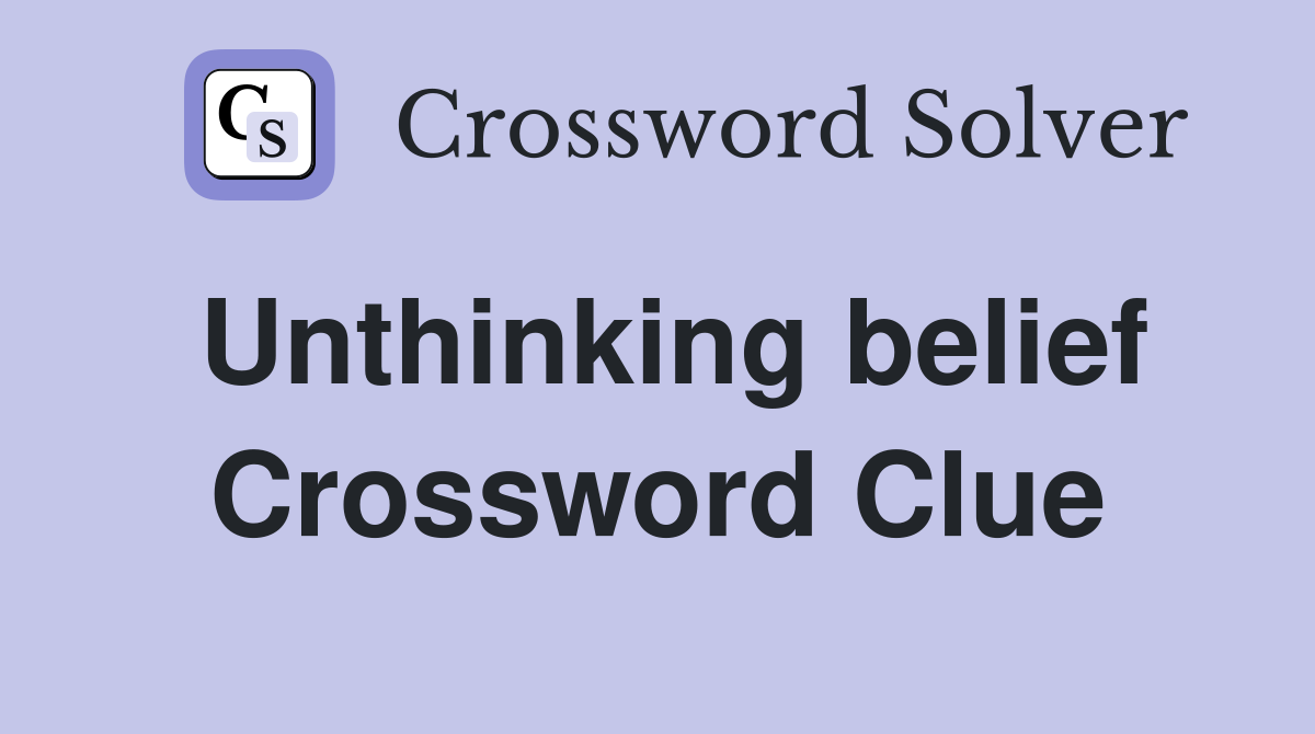 Unthinking belief Crossword Clue