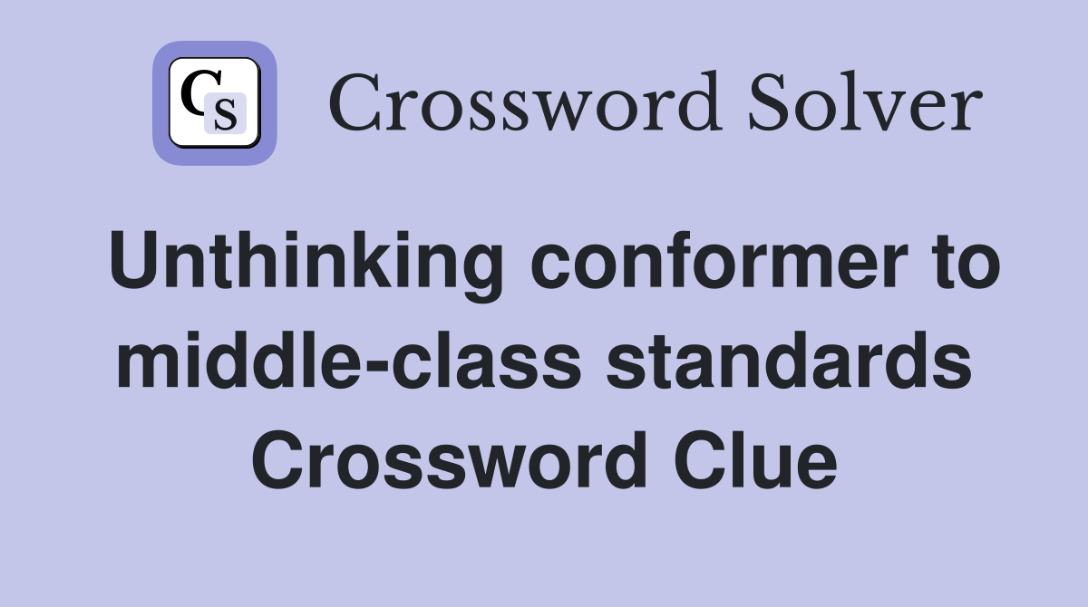 Unthinking conformer to middle-class standards Crossword Clue