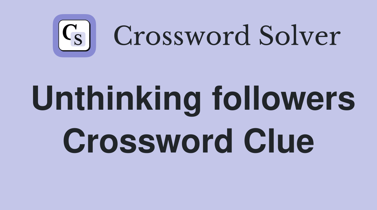 Unthinking followers Crossword Clue