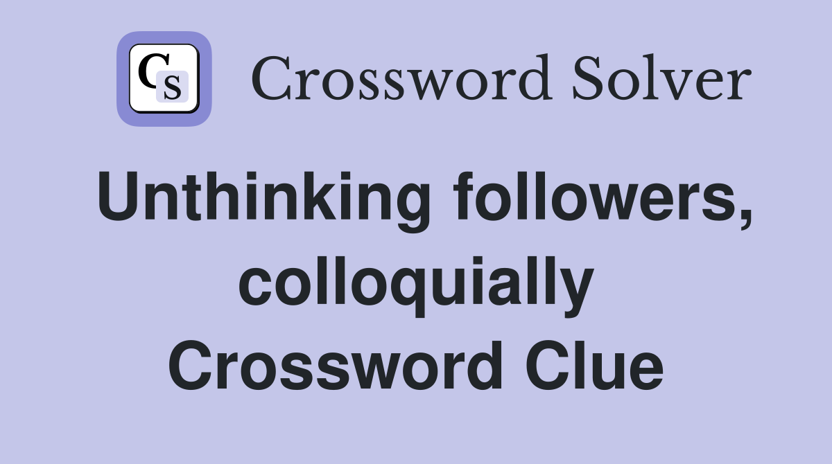 Unthinking followers, colloquially Crossword Clue