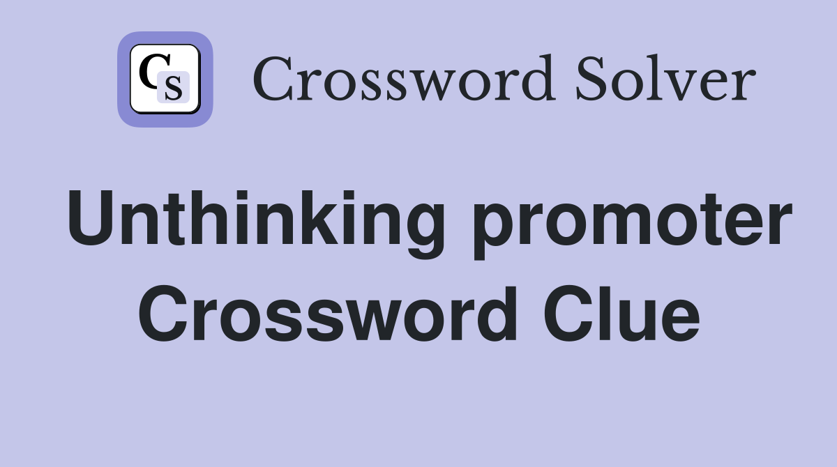 Unthinking promoter Crossword Clue