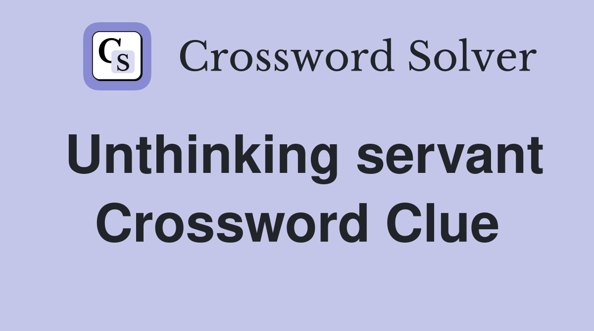 Unthinking servant Crossword Clue